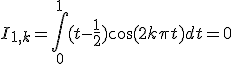 I_{1,k} = \int_{0}^{1} (t - \frac{1}{2}) \cos(2k \pi t)dt = 0